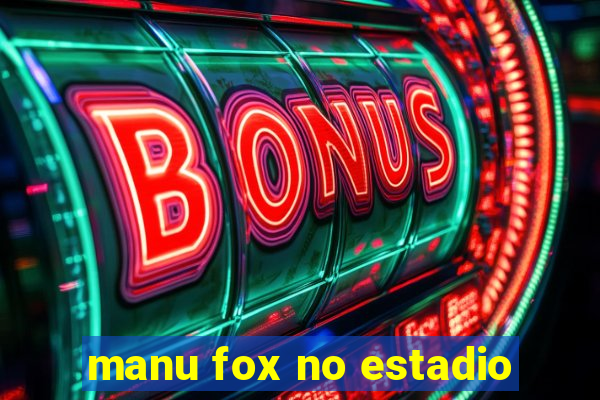 manu fox no estadio